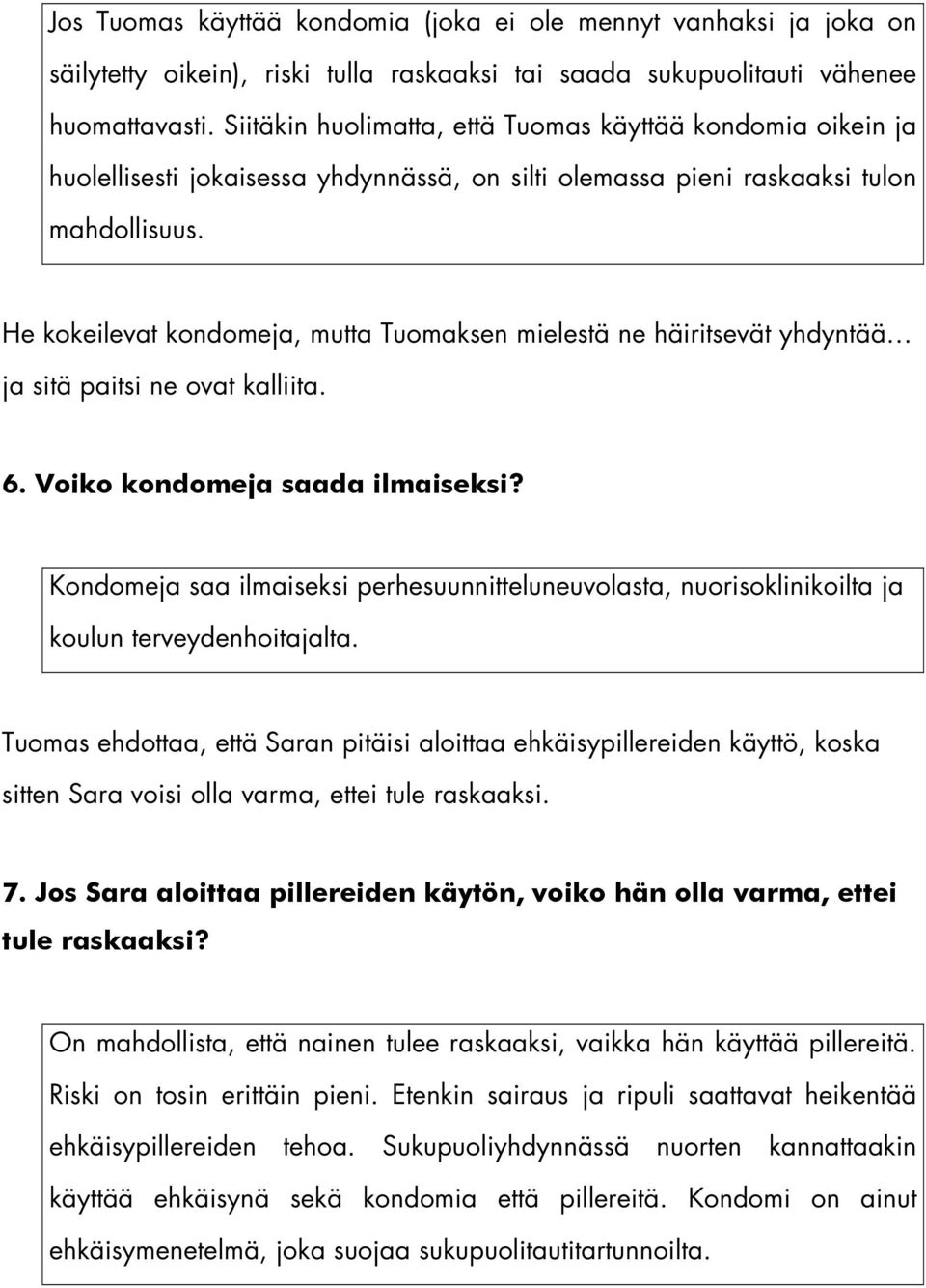 He kokeilevat kondomeja, mutta Tuomaksen mielestä ne häiritsevät yhdyntää ja sitä paitsi ne ovat kalliita. 6. Voiko kondomeja saada ilmaiseksi?