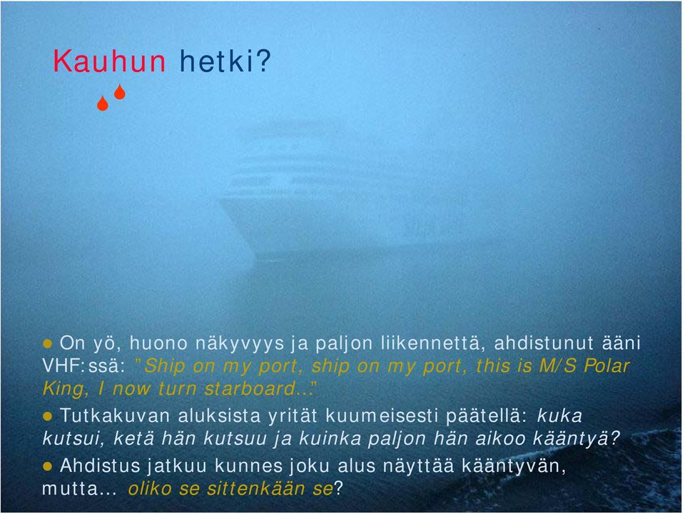ship on my port, this is M/S Polar King, I now turn starboard Tutkakuvan aluksista yrität