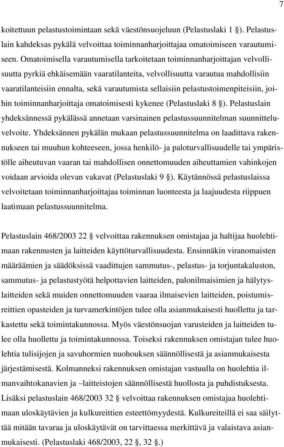 sellaisiin pelastustoimenpiteisiin, joihin toiminnanharjoittaja omatoimisesti kykenee (Pelastuslaki 8 ).