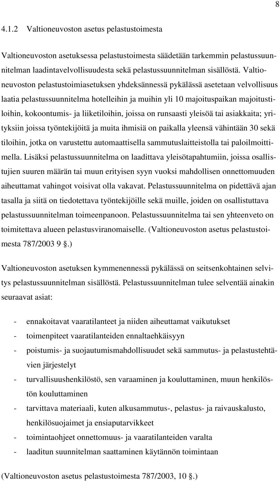 liiketiloihin, joissa on runsaasti yleisöä tai asiakkaita; yrityksiin joissa työntekijöitä ja muita ihmisiä on paikalla yleensä vähintään 30 sekä tiloihin, jotka on varustettu automaattisella