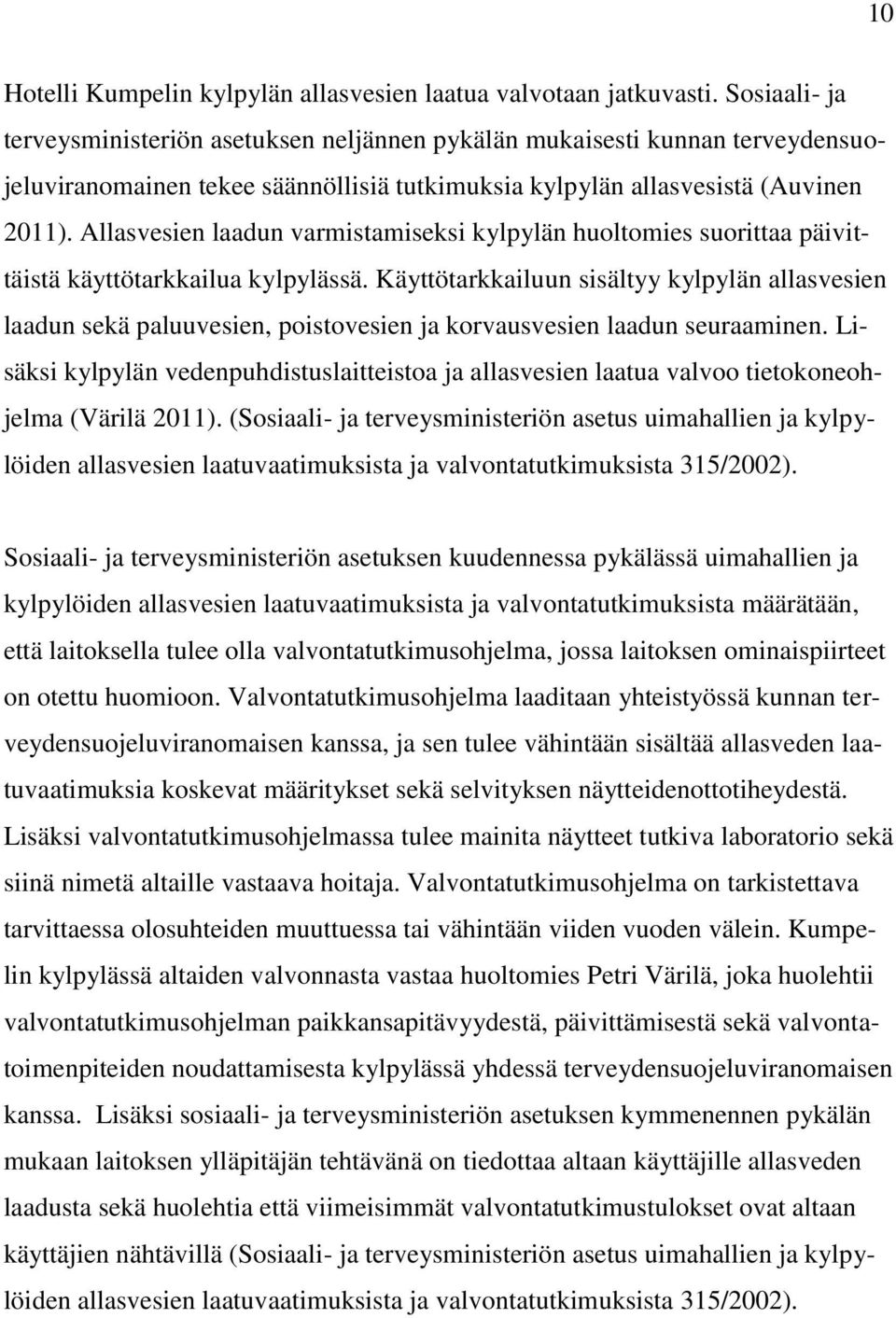 Allasvesien laadun varmistamiseksi kylpylän huoltomies suorittaa päivittäistä käyttötarkkailua kylpylässä.