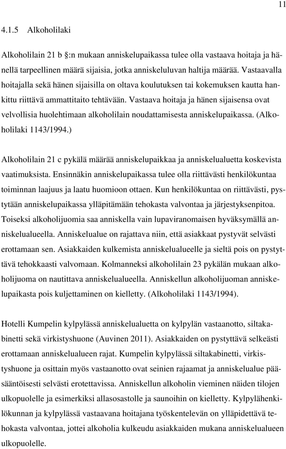 Vastaava hoitaja ja hänen sijaisensa ovat velvollisia huolehtimaan alkoholilain noudattamisesta anniskelupaikassa. (Alkoholilaki 1143/1994.