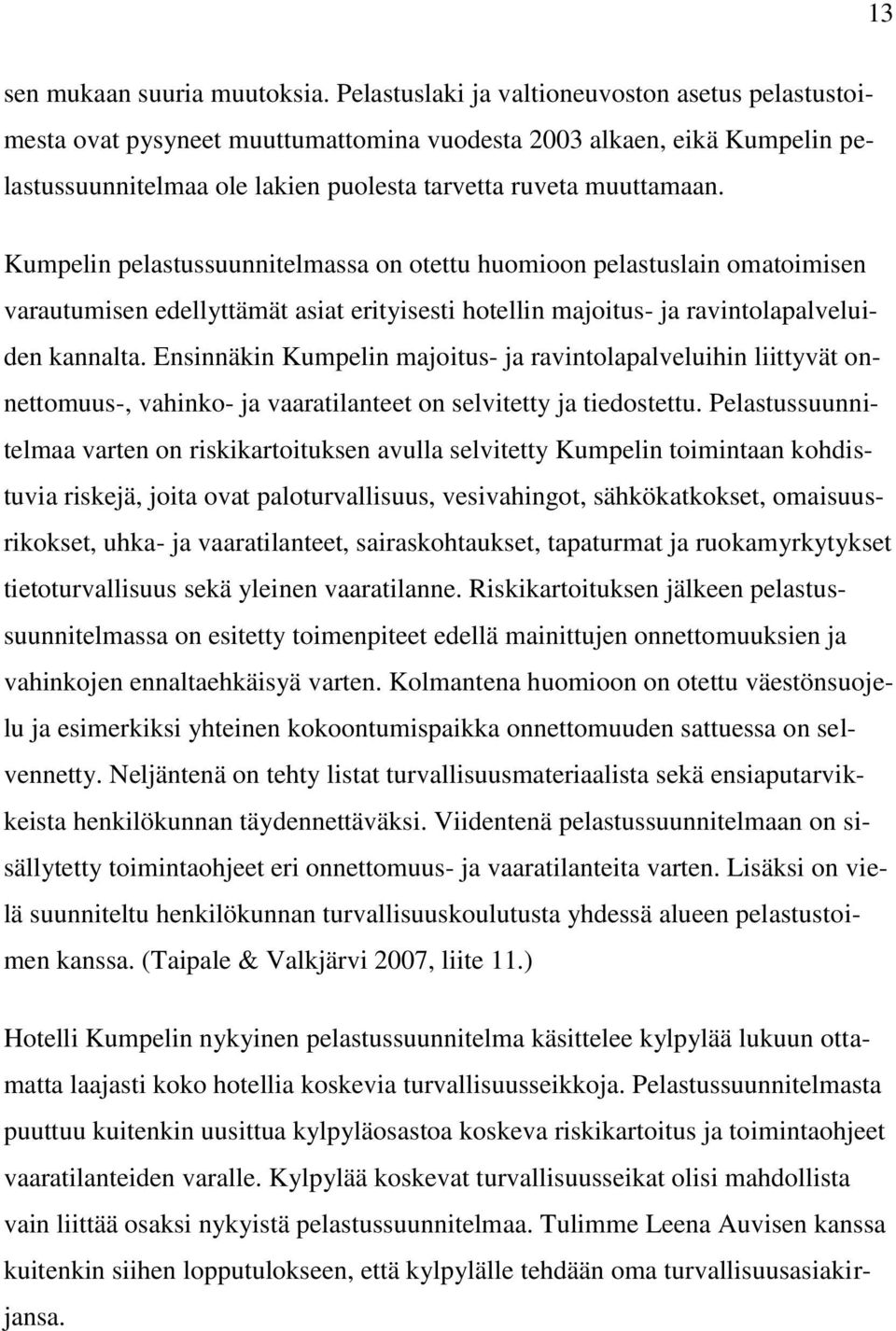 Kumpelin pelastussuunnitelmassa on otettu huomioon pelastuslain omatoimisen varautumisen edellyttämät asiat erityisesti hotellin majoitus- ja ravintolapalveluiden kannalta.