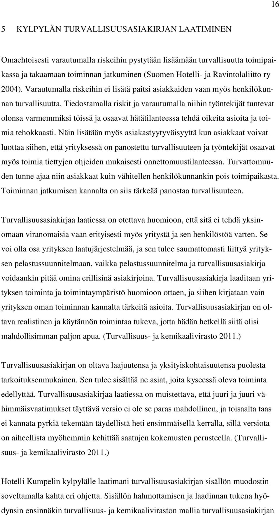 Tiedostamalla riskit ja varautumalla niihin työntekijät tuntevat olonsa varmemmiksi töissä ja osaavat hätätilanteessa tehdä oikeita asioita ja toimia tehokkaasti.