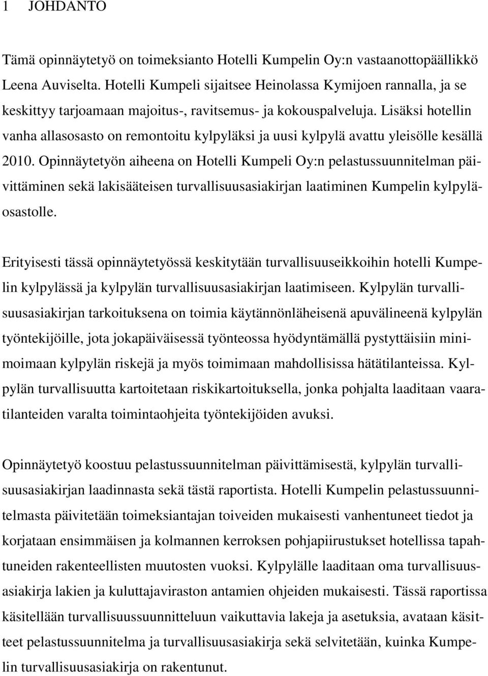 Lisäksi hotellin vanha allasosasto on remontoitu kylpyläksi ja uusi kylpylä avattu yleisölle kesällä 2010.
