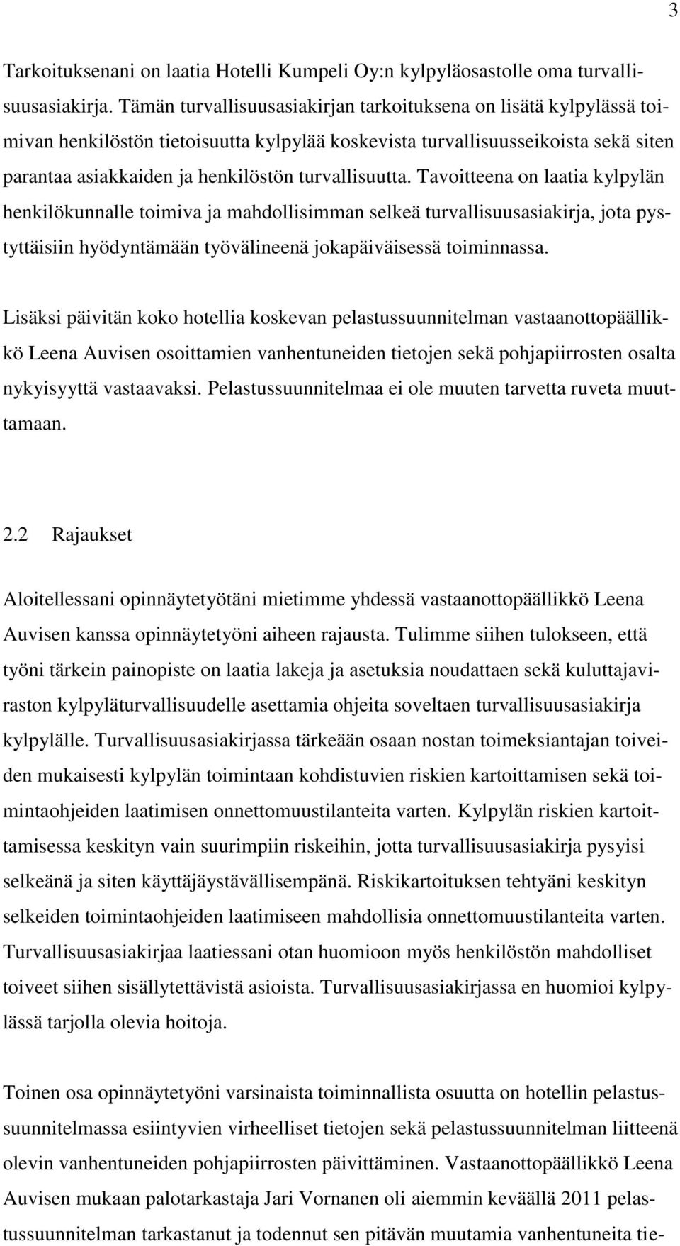 turvallisuutta. Tavoitteena on laatia kylpylän henkilökunnalle toimiva ja mahdollisimman selkeä turvallisuusasiakirja, jota pystyttäisiin hyödyntämään työvälineenä jokapäiväisessä toiminnassa.
