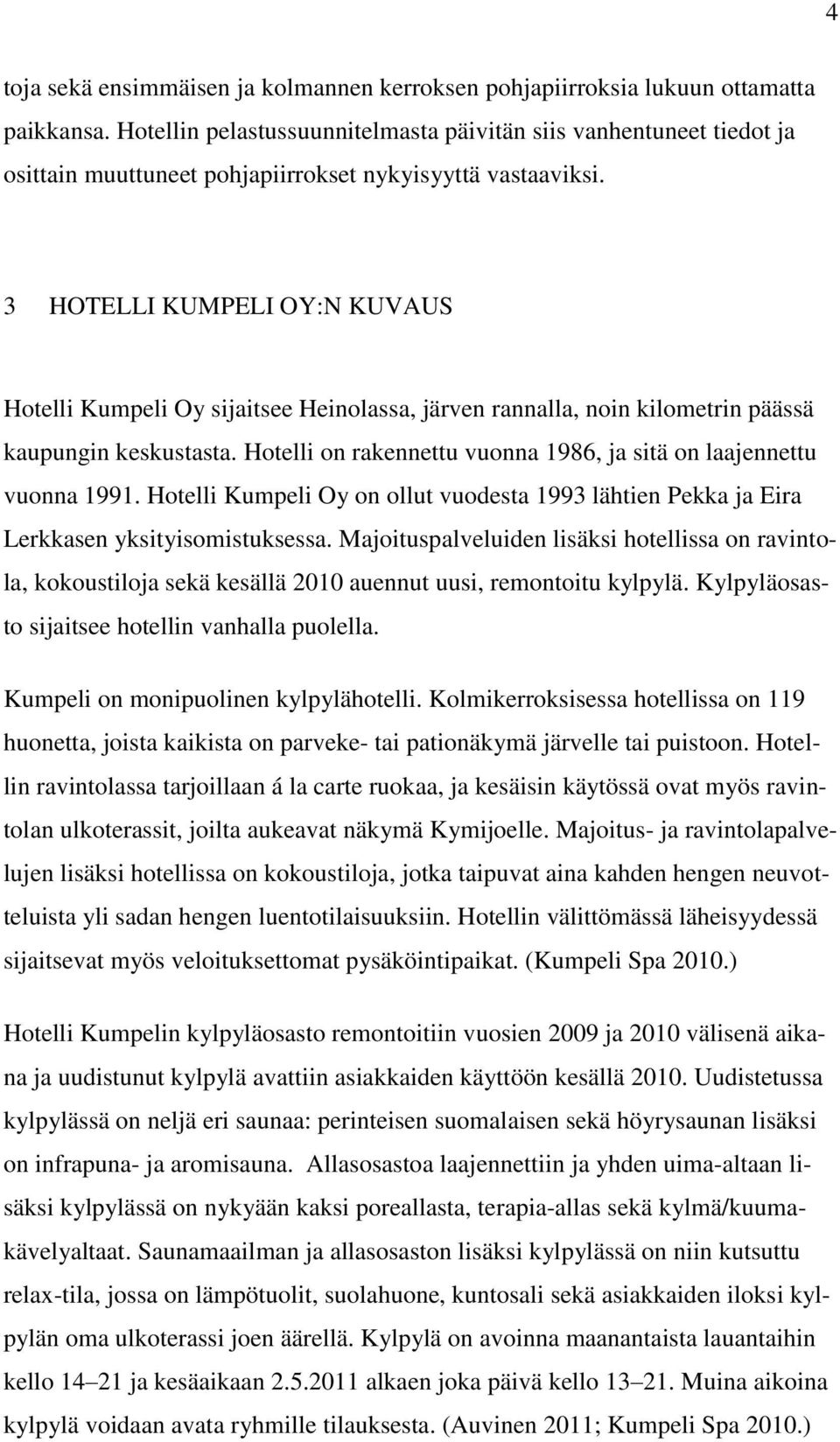 3 HOTELLI KUMPELI OY:N KUVAUS Hotelli Kumpeli Oy sijaitsee Heinolassa, järven rannalla, noin kilometrin päässä kaupungin keskustasta.