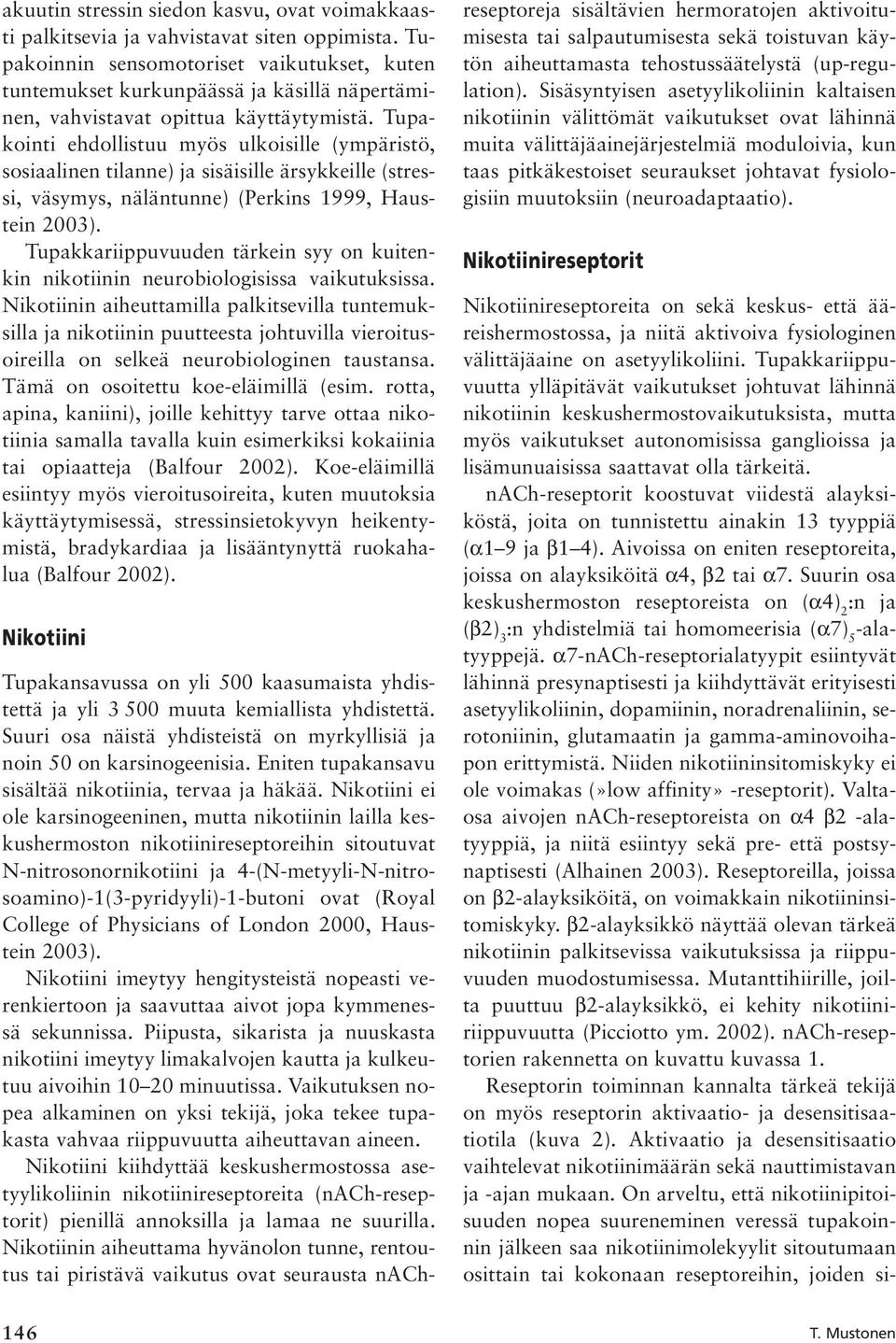 Tupakointi ehdollistuu myös ulkoisille (ympäristö, sosiaalinen tilanne) ja sisäisille ärsykkeille (stressi, väsymys, näläntunne) (Perkins 1999, Haustein 2003).