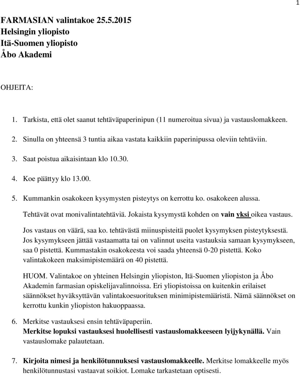 Jokaista kysymystä kohden on vain yksi oikea vastaus. Jos vastaus on väärä, saa ko. tehtävästä miinuspisteitä puolet kysymyksen pisteytyksestä.