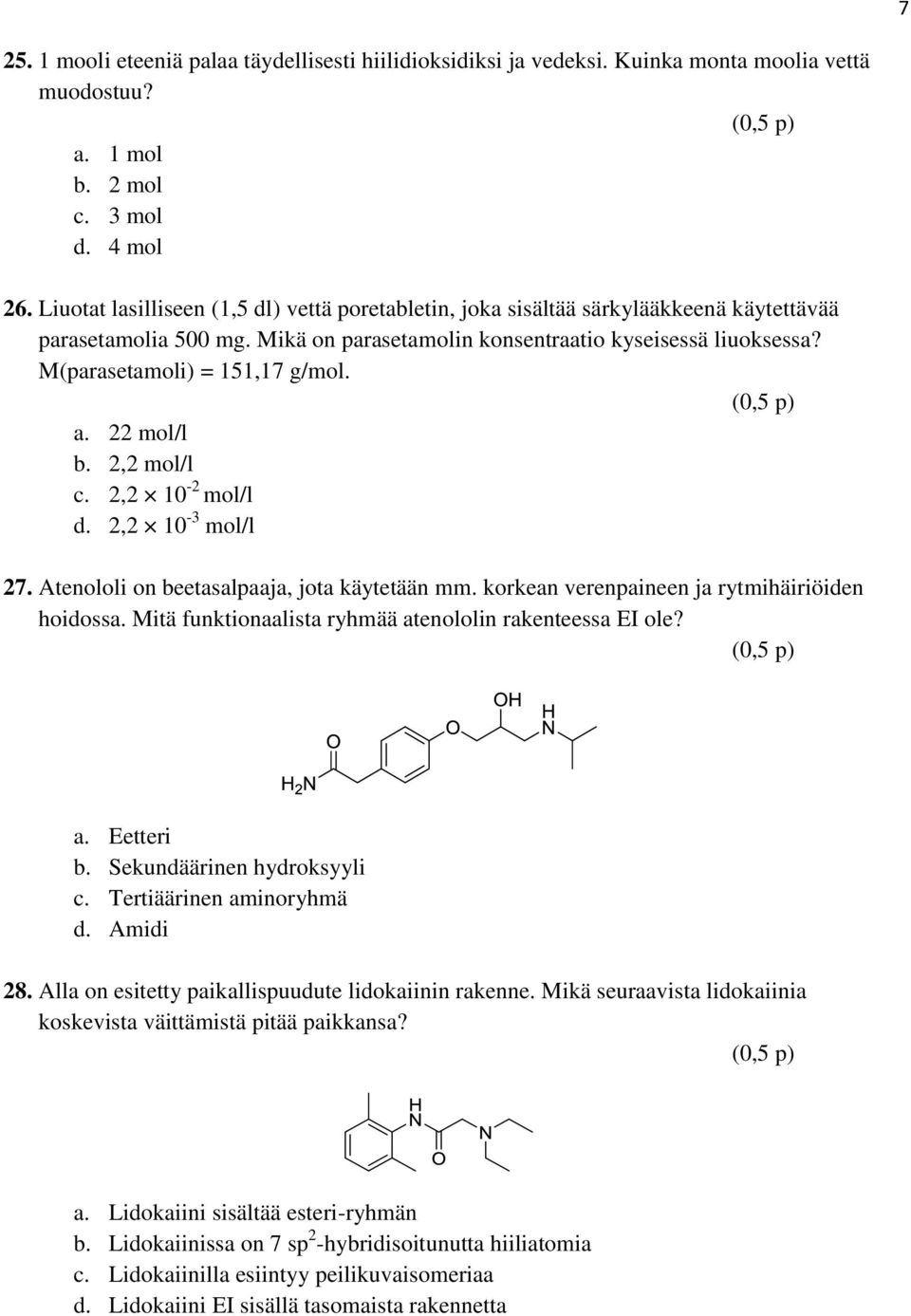 M(parasetamoli) = 151,17 g/mol. a. 22 mol/l b. 2,2 mol/l c. 2,2 10-2 mol/l d. 2,2 10-3 mol/l 27. Atenololi on beetasalpaaja, jota käytetään mm. korkean verenpaineen ja rytmihäiriöiden hoidossa.