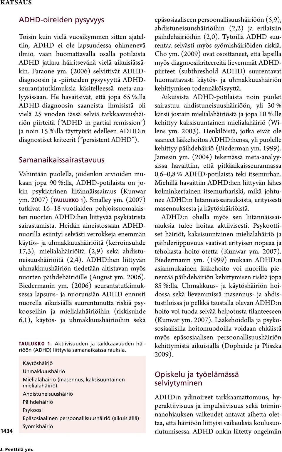 He havaitsivat, että jopa 65 %:lla ADHD-diagnoosin saaneista ihmisistä oli vielä 25 vuoden iässä selviä tarkkaavuushäiriön piirteitä ( ADHD in partial remission ) ja noin 15 %:lla täyttyivät edelleen