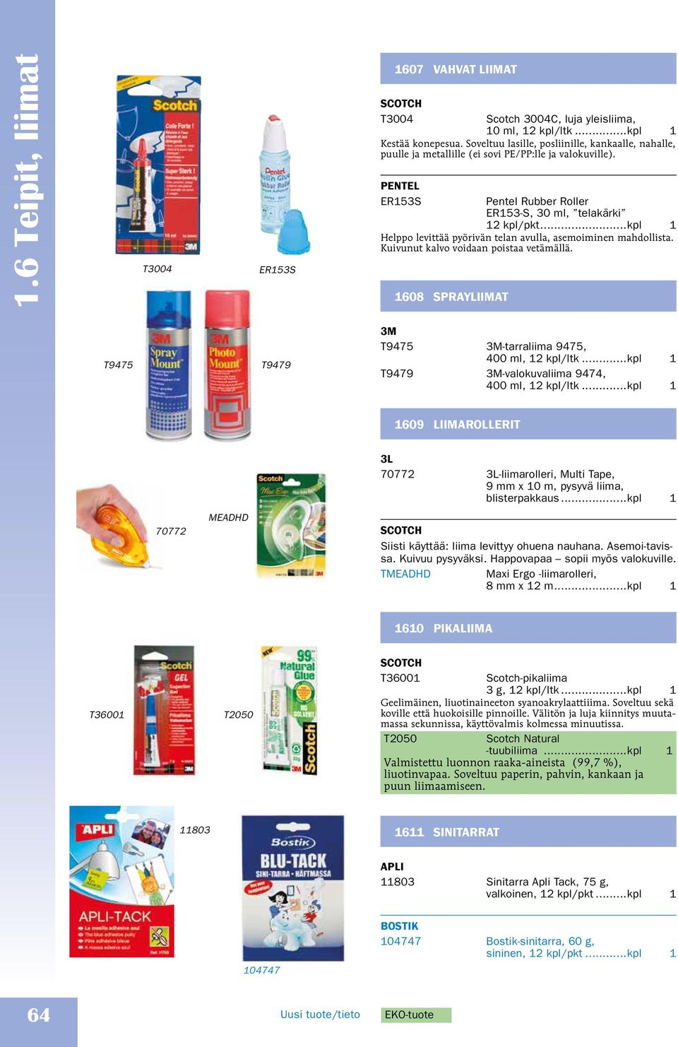..kpl Helppo levittää pyörivän telan avulla, asemoiminen mahdollista. Kuivunut kalvo voidaan poistaa vetämällä. 0 SPRAYLIIA 475 47 3 475 3-tarraliima 475, 400 ml, kpl/ltk.