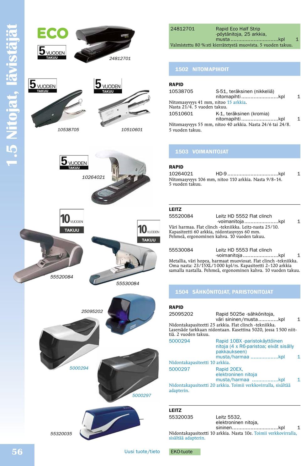 ..kpl Nitomasyvyys 55 mm, nitoo 40 arkkia. Nasta 4/6 tai 4/. 5 vuoden takuu. 03 VOIANIOJA 640 HD-...kpl Nitomasyvyys 6 mm, nitoo arkkia. Nasta /. 5 vuoden takuu. LEIZ 555004 Leitz HD 555 Flat clinch -voimanitoja.
