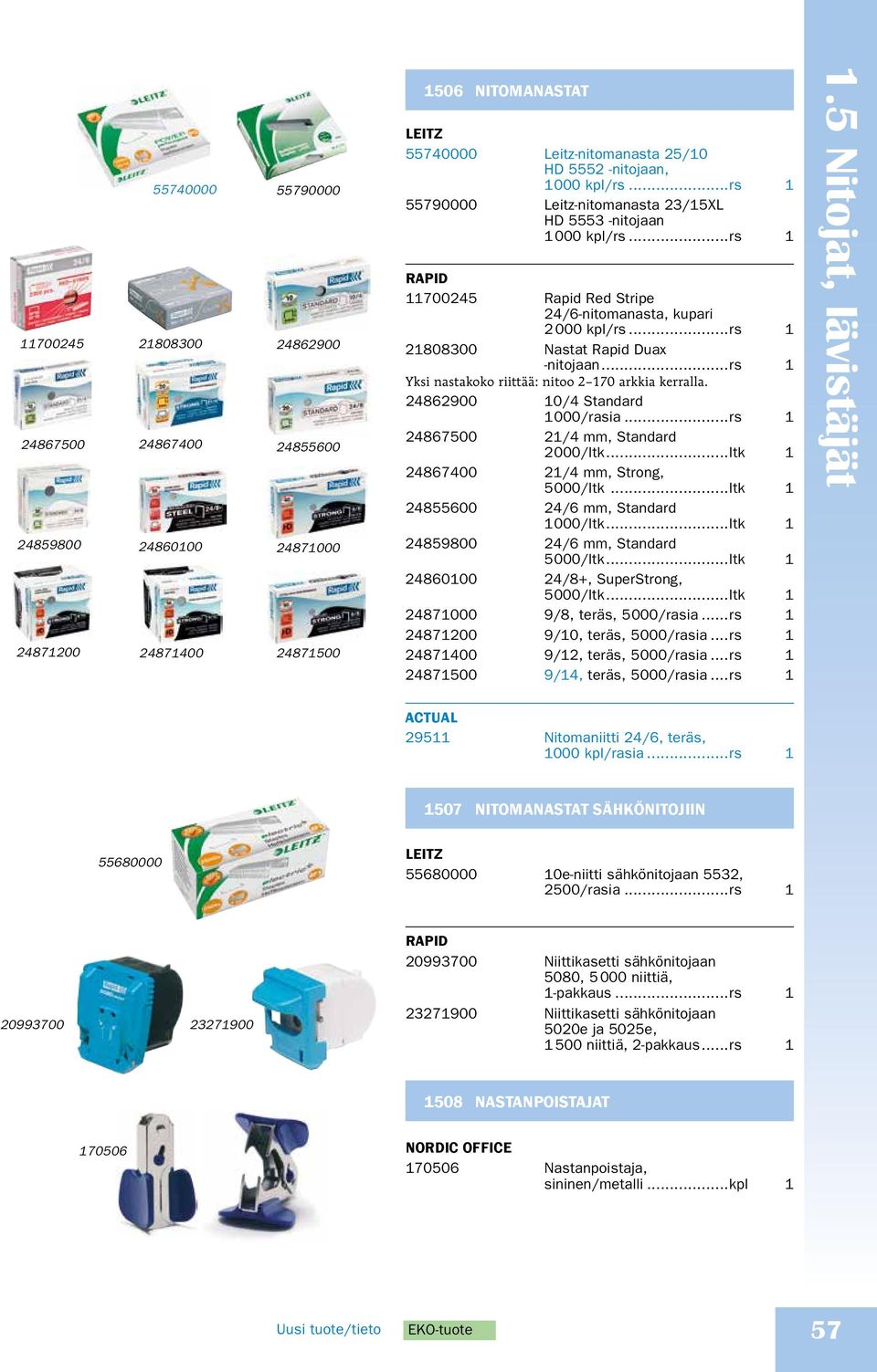 ..rs Yksi nastakoko riittää: nitoo 0 arkkia kerralla. 4600 /4 Standard 00/rasia...rs 467500 /4 mm, Standard 000/ltk...ltk 467400 /4 mm, Strong, 5000/ltk...ltk 455600 4/6 mm, Standard 00/ltk.