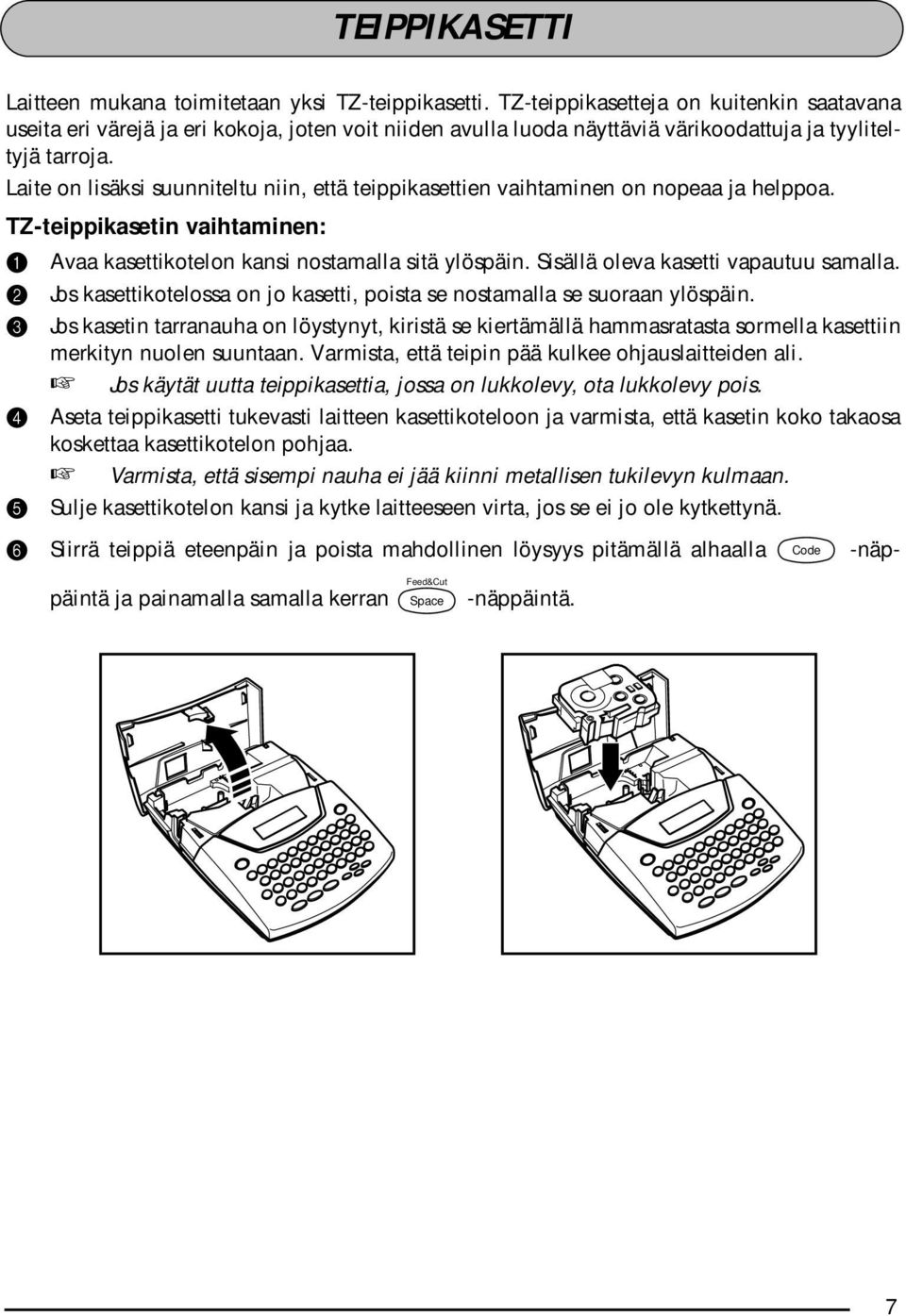 Laite on lisäksi suunniteltu niin, että teippikasettien vaihtaminen on nopeaa ja helppoa. TZ-teippikasetin vaihtaminen: 1 Avaa kasettikotelon kansi nostamalla sitä ylöspäin.