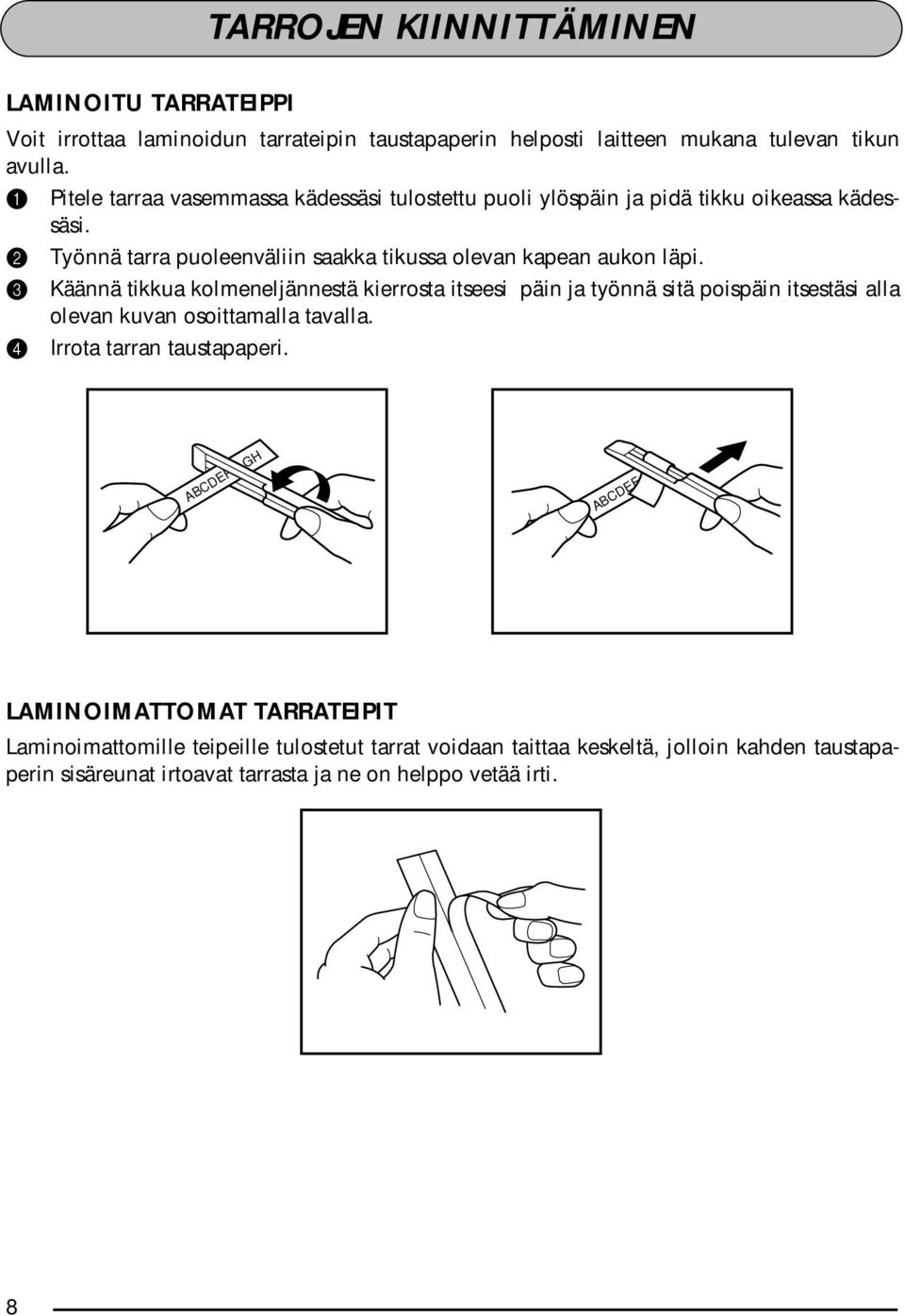 3 Käännä tikkua kolmeneljännestä kierrosta itseesi päin ja työnnä sitä poispäin itsestäsi alla olevan kuvan osoittamalla tavalla. 4 Irrota tarran taustapaperi.