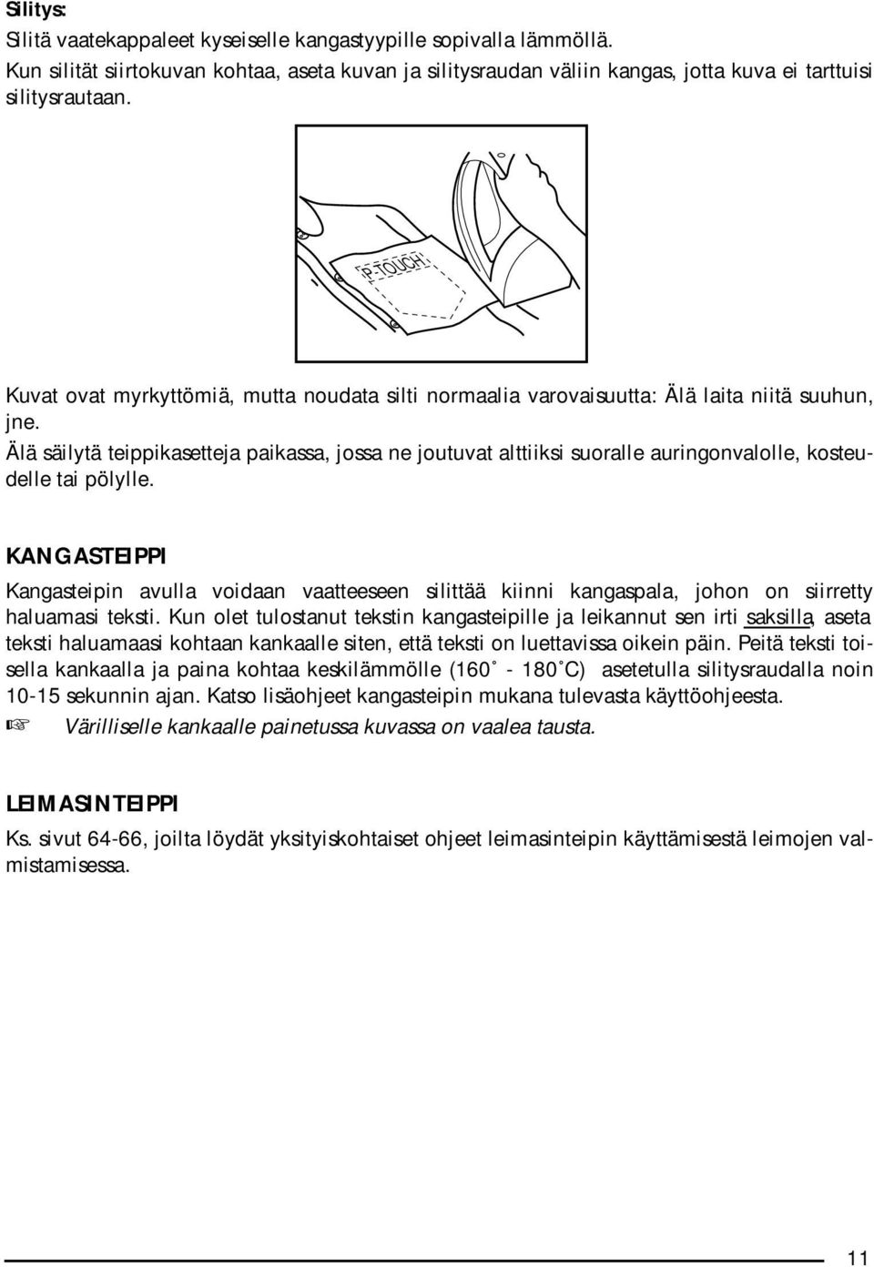 Älä säilytä teippikasetteja paikassa, jossa ne joutuvat alttiiksi suoralle auringonvalolle, kosteudelle tai pölylle.