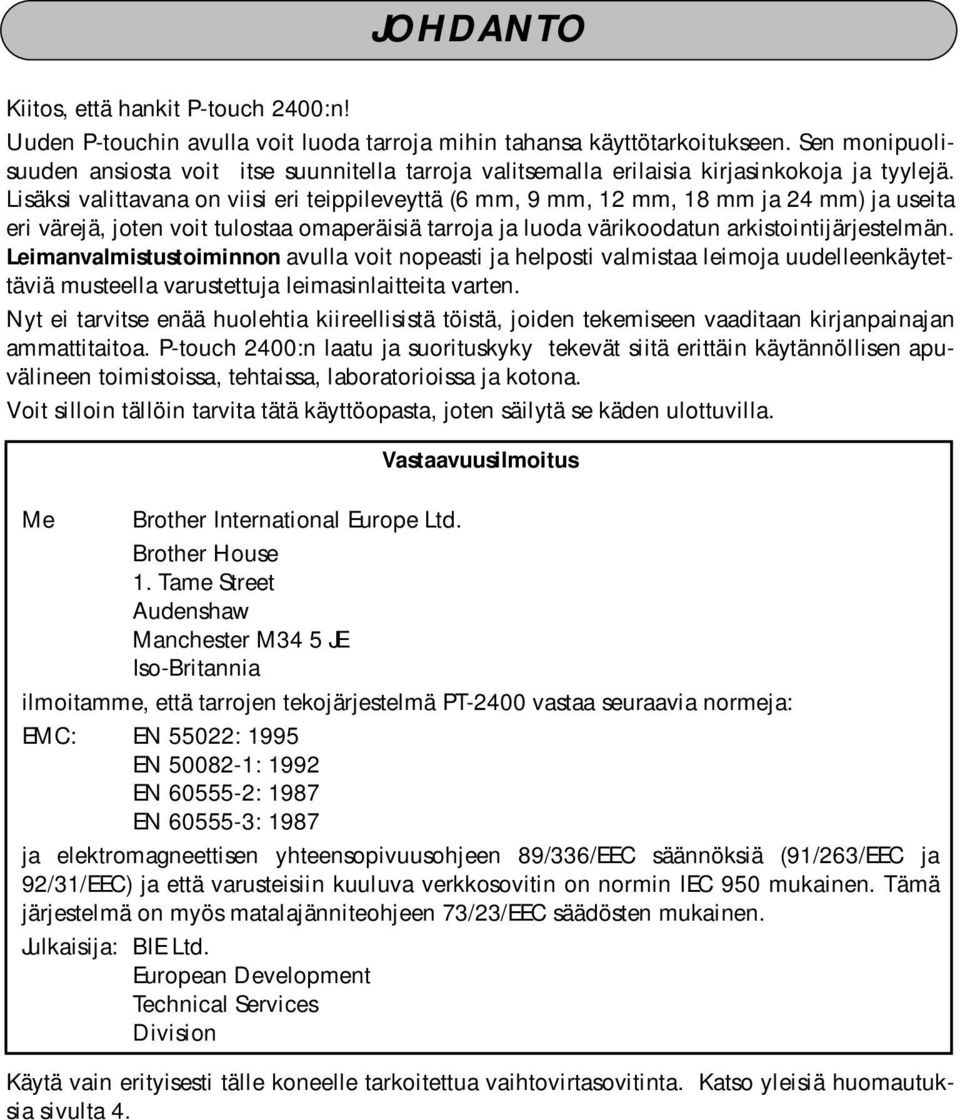 Lisäksi valittavana on viisi eri teippileveyttä (6 mm, 9 mm, 12 mm, 18 mm ja 24 mm) ja useita eri värejä, joten voit tulostaa omaperäisiä tarroja ja luoda värikoodatun arkistointijärjestelmän.