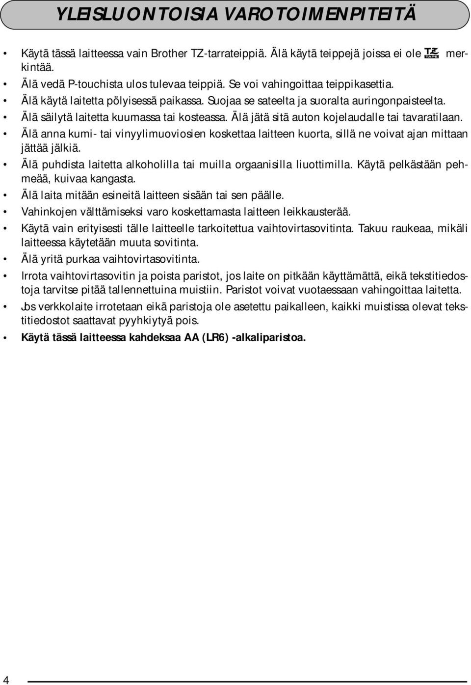 Älä jätä sitä auton kojelaudalle tai tavaratilaan. Älä anna kumi- tai vinyylimuoviosien koskettaa laitteen kuorta, sillä ne voivat ajan mittaan jättää jälkiä.