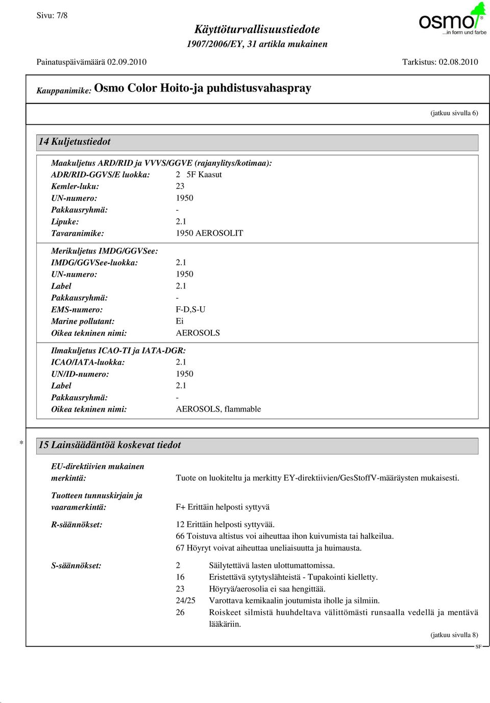 1 Pakkausryhmä: - EMS-numero: F-D,S-U Marine pollutant: Ei Oikea tekninen nimi: AEROSOLS Ilmakuljetus ICAO-TI ja IATA-DGR: ICAO/IATA-luokka: 2.1 UN/ID-numero: 1950 Label 2.