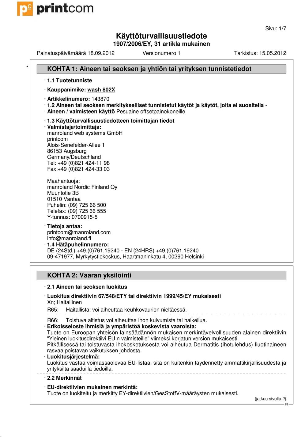 3 Käyttöturvallisuustiedotteen toimittajan tiedot Valmistaja/toimittaja: manroland web systems GmbH printcom Alois-Senefelder-Allee 1 86153 Augsburg Germany/Deutschland Tel: +49 (0)821 424-11 98