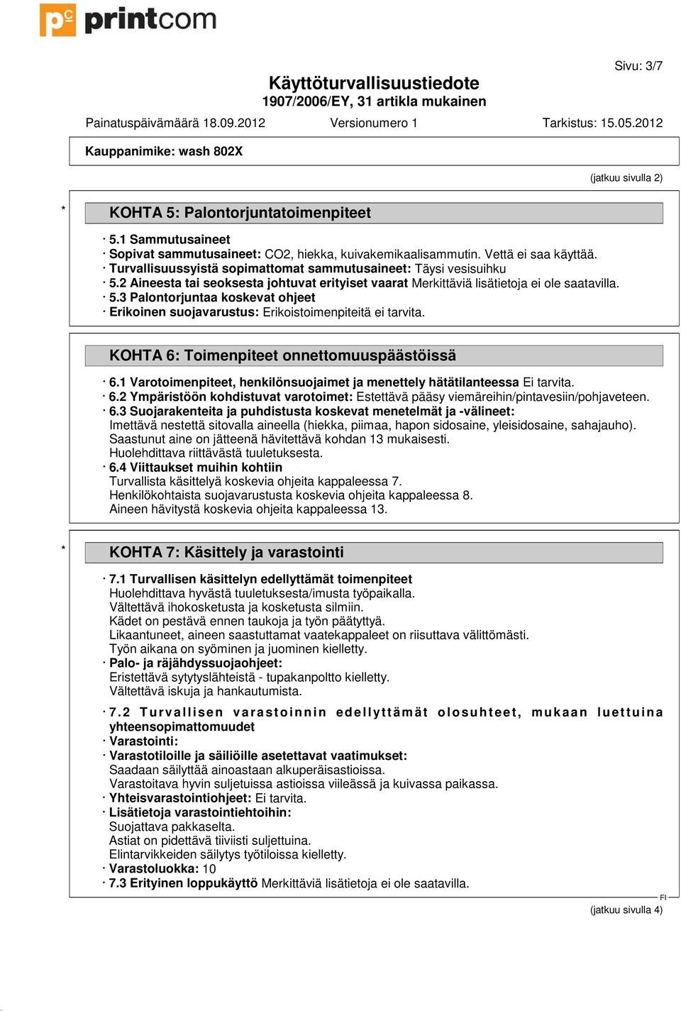 KOHTA 6: Toimenpiteet onnettomuuspäästöissä 6.1 Varotoimenpiteet, henkilönsuojaimet ja menettely hätätilanteessa Ei tarvita. 6.2 Ympäristöön kohdistuvat varotoimet: Estettävä pääsy viemäreihin/pintavesiin/pohjaveteen.