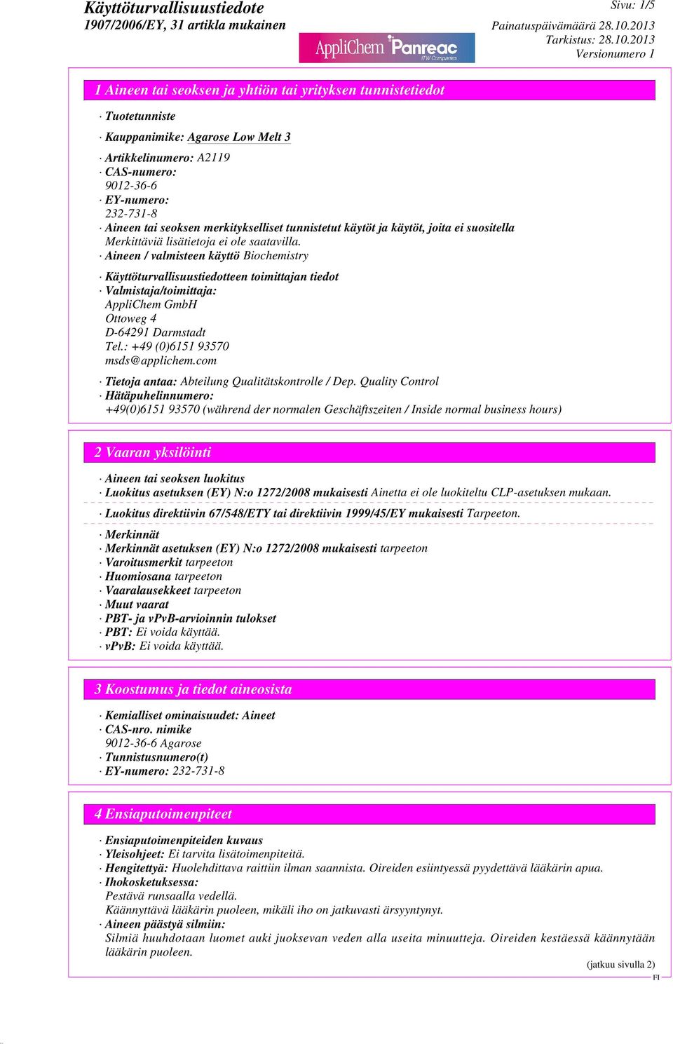 Aineen / valmisteen käyttö Biochemistry Käyttöturvallisuustiedotteen toimittajan tiedot Valmistaja/toimittaja: AppliChem GmbH Ottoweg 4 D-64291 Darmstadt Tel.: +49 (0)6151 93570 msds@applichem.