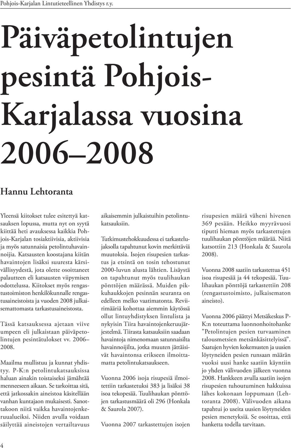 Pohjois-Karjalan tosiaktiivisia, aktiivisia ja myös satunnaisia petolintuhavainnoijia.