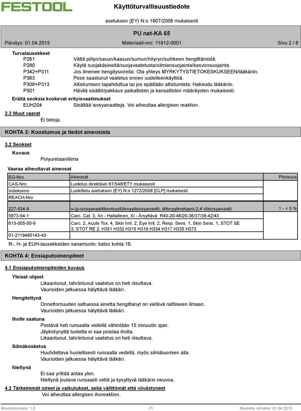 Hävitä sisältö/pakkaus paikallisten ja kansallisten määräysten mukaisesti. Eräitä seoksia koskevat erityisvaatimukset EUH204 Sisältää isosyanaatteja. Voi aiheuttaa allergisen reaktion. 2.