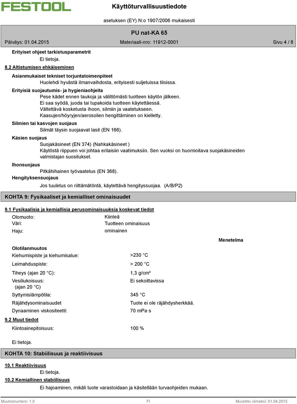 Vältettävä kosketusta ihoon, silmiin ja vaatetukseen. Kaasujen/höyryjen/aerosolien hengittäminen on kielletty. Silmien tai kasvojen suojaus Silmät täysin suojaavat lasit (EN 166).