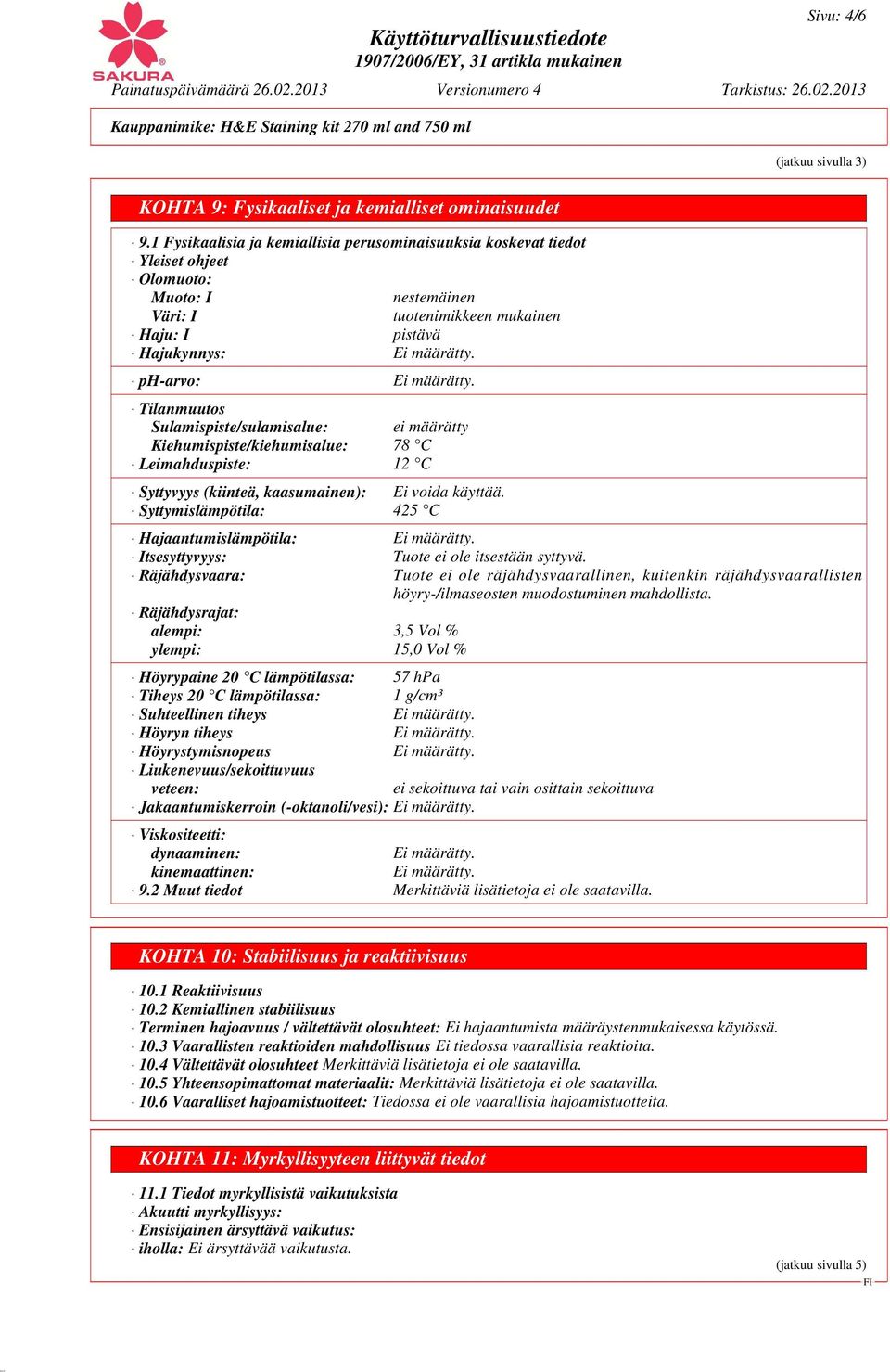 ph-arvo: Ei määrätty. Tilanmuutos Sulamispiste/sulamisalue: ei määrätty Kiehumispiste/kiehumisalue: 78 C Leimahduspiste: 12 C Syttyvyys (kiinteä, kaasumainen): Ei voida käyttää.