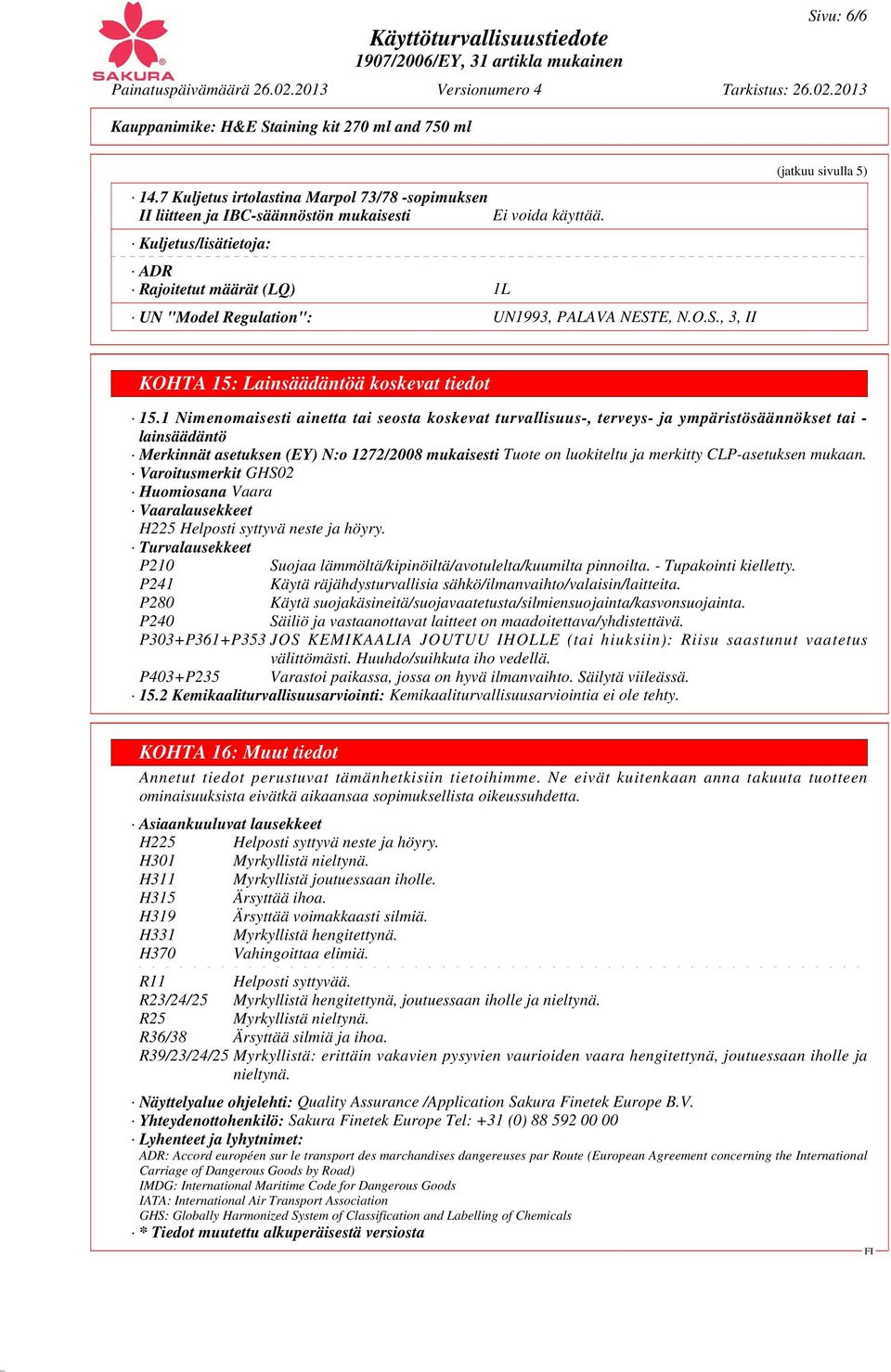 1 Nimenomaisesti ainetta tai seosta koskevat turvallisuus-, terveys- ja ympäristösäännökset tai - lainsäädäntö Merkinnät asetuksen (EY) N:o 1272/2008 mukaisesti Tuote on luokiteltu ja merkitty