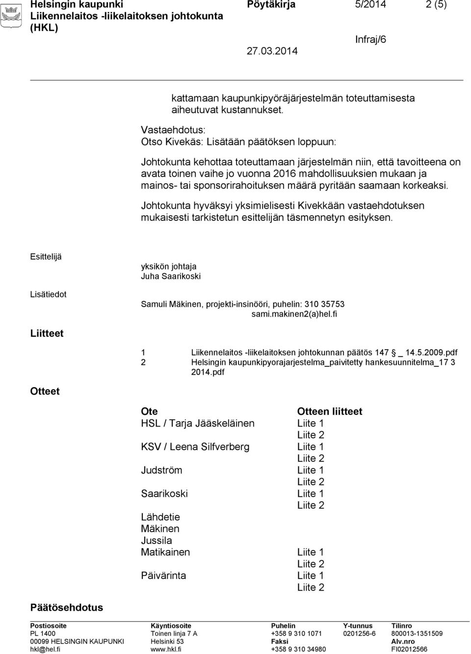 tai sponsorirahoituksen määrä pyritään saamaan korkeaksi. Johtokunta hyväksyi yksimielisesti Kivekkään vastaehdotuksen mukaisesti tarkistetun esittelijän täsmennetyn esityksen.