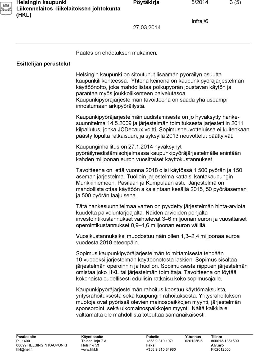 Kaupunkipyöräjärjestelmän tavoitteena on saada yhä useampi innostumaan arkipyöräilystä. Kaupunkipyöräjärjestelmän uudistamisesta on jo hyväksytty hankesuunnitelma 14.5.