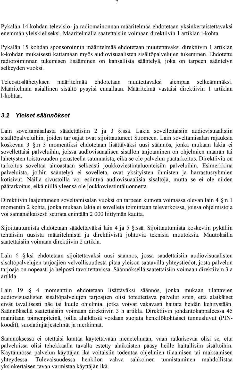 Ehdotettu radiotoiminnan tukemisen lisääminen on kansallista sääntelyä, joka on tarpeen sääntelyn selkeyden vuoksi. Teleostoslähetyksen määritelmää ehdotetaan muutettavaksi aiempaa selkeämmäksi.