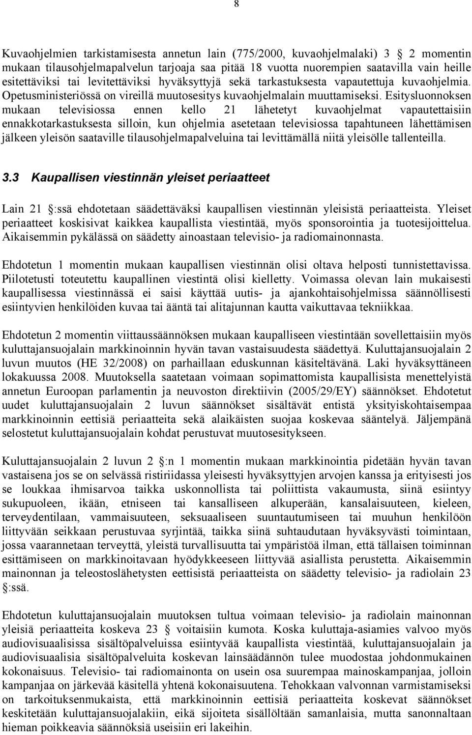 Esitysluonnoksen mukaan televisiossa ennen kello 21 lähetetyt kuvaohjelmat vapautettaisiin ennakkotarkastuksesta silloin, kun ohjelmia asetetaan televisiossa tapahtuneen lähettämisen jälkeen yleisön