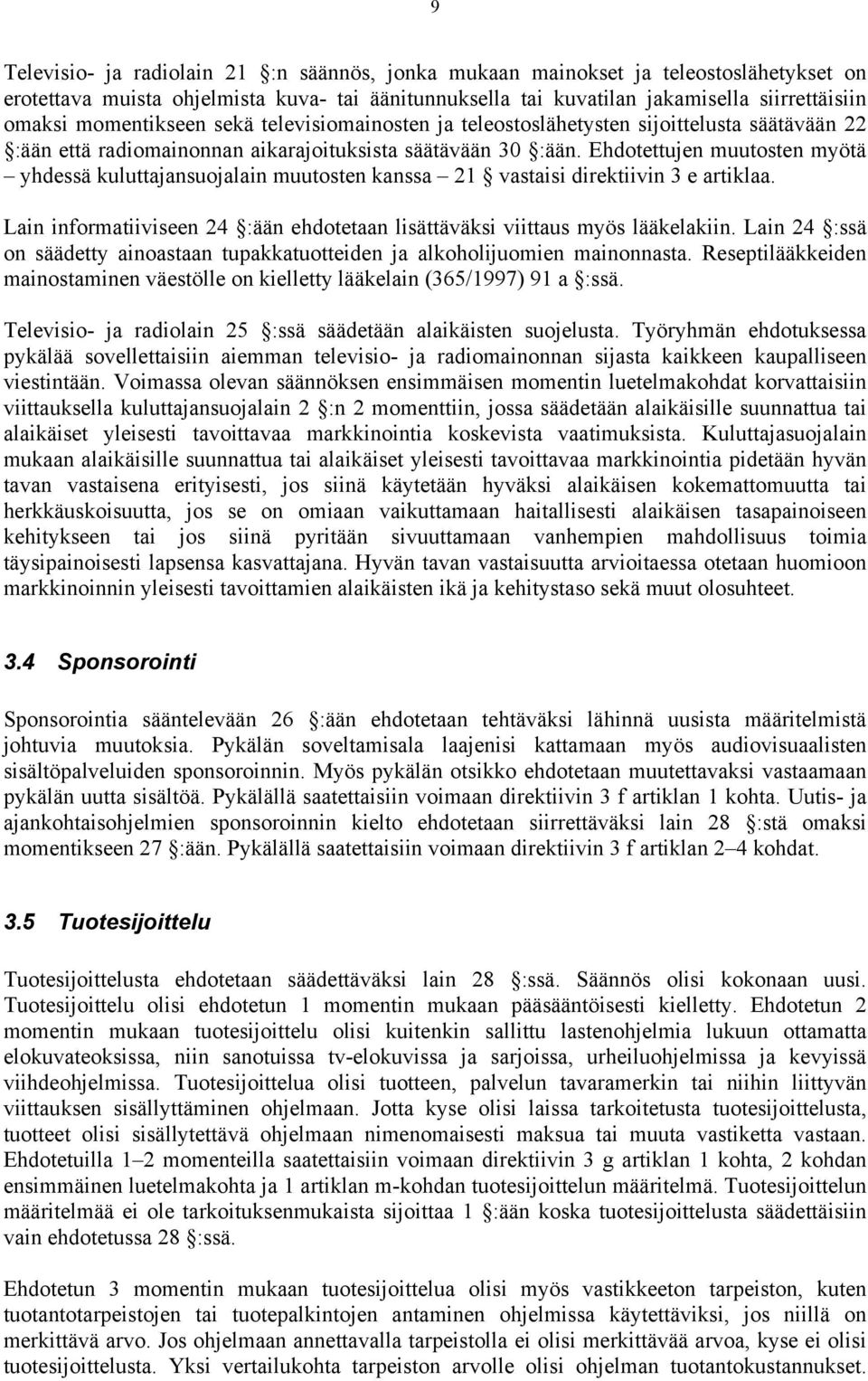 Ehdotettujen muutosten myötä yhdessä kuluttajansuojalain muutosten kanssa 21 vastaisi direktiivin 3 e artiklaa. Lain informatiiviseen 24 :ään ehdotetaan lisättäväksi viittaus myös lääkelakiin.