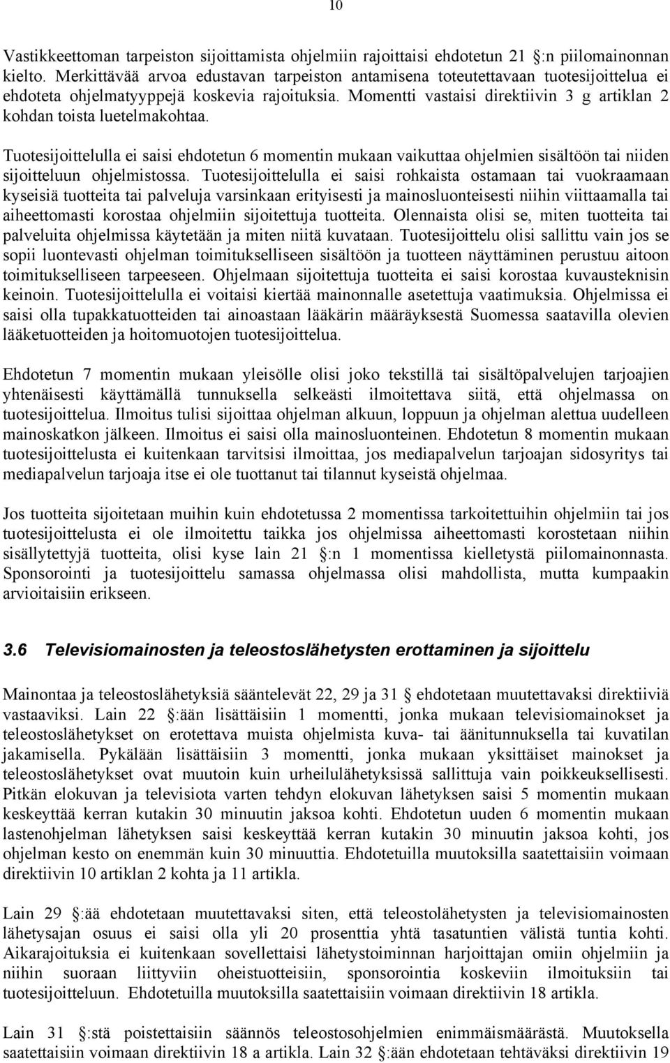 Momentti vastaisi direktiivin 3 g artiklan 2 kohdan toista luetelmakohtaa. Tuotesijoittelulla ei saisi ehdotetun 6 momentin mukaan vaikuttaa ohjelmien sisältöön tai niiden sijoitteluun ohjelmistossa.