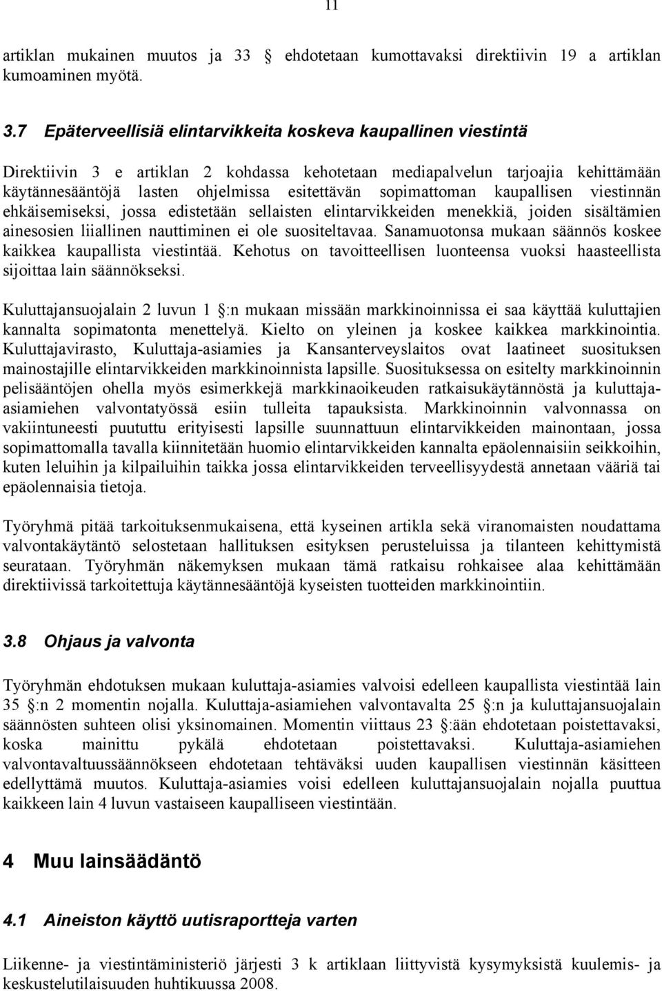 7 Epäterveellisiä elintarvikkeita koskeva kaupallinen viestintä Direktiivin 3 e artiklan 2 kohdassa kehotetaan mediapalvelun tarjoajia kehittämään käytännesääntöjä lasten ohjelmissa esitettävän