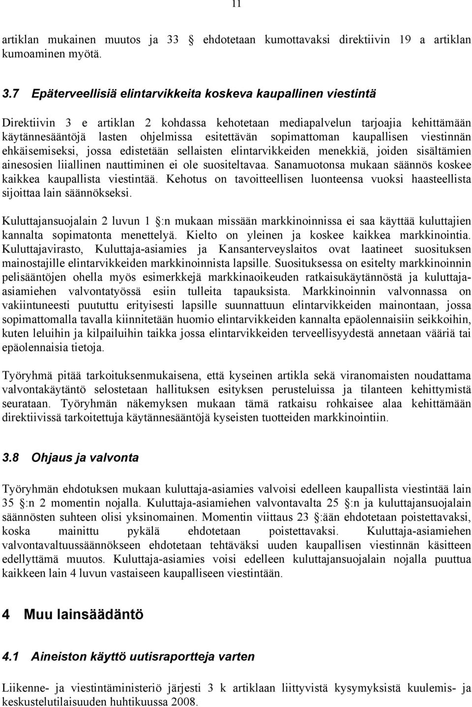 7 Epäterveellisiä elintarvikkeita koskeva kaupallinen viestintä Direktiivin 3 e artiklan 2 kohdassa kehotetaan mediapalvelun tarjoajia kehittämään käytännesääntöjä lasten ohjelmissa esitettävän