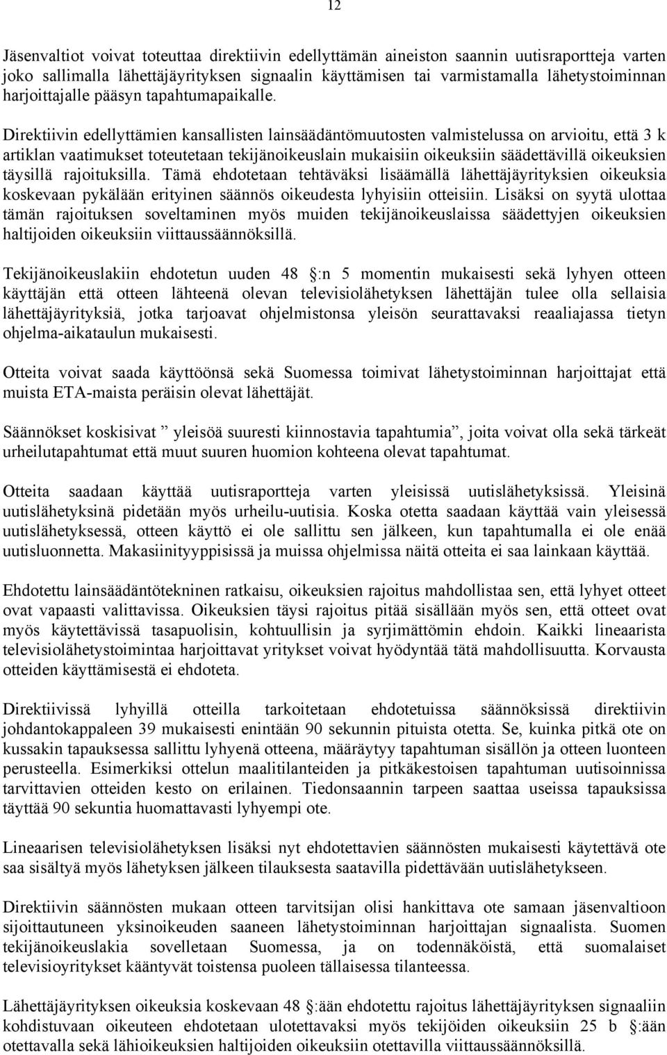 Direktiivin edellyttämien kansallisten lainsäädäntömuutosten valmistelussa on arvioitu, että 3 k artiklan vaatimukset toteutetaan tekijänoikeuslain mukaisiin oikeuksiin säädettävillä oikeuksien