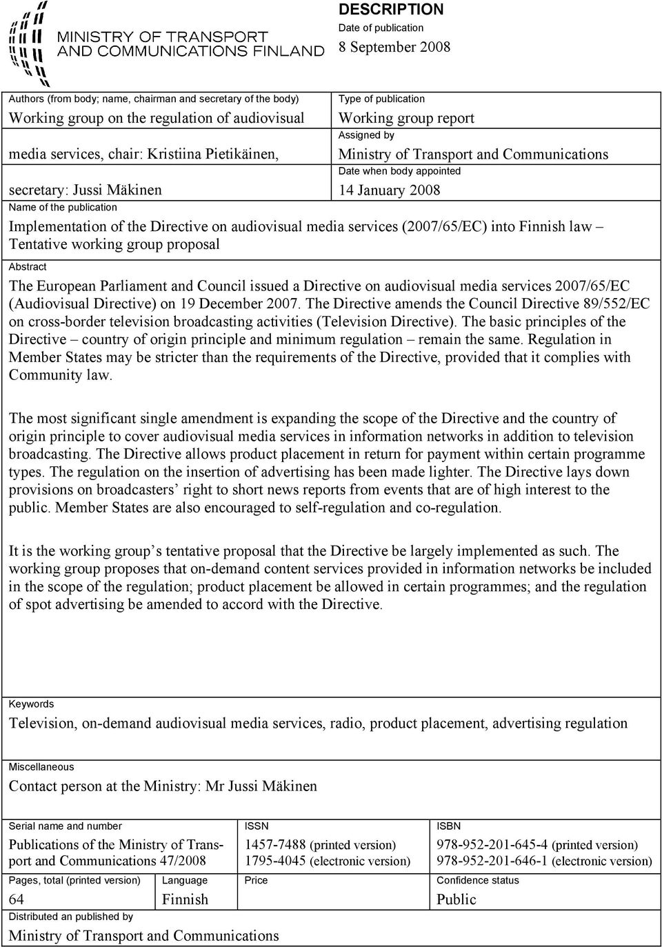 Implementation of the Directive on audiovisual media services (2007/65/EC) into Finnish law Tentative working group proposal Abstract The European Parliament and Council issued a Directive on