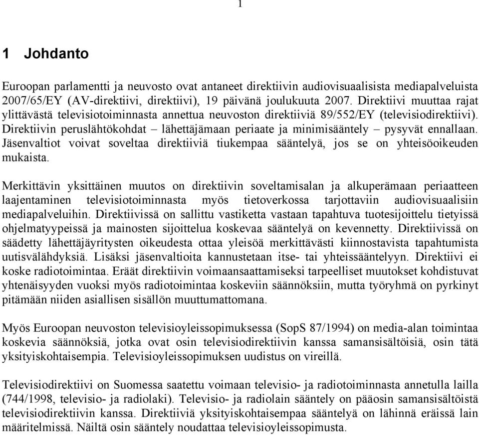 Direktiivin peruslähtökohdat lähettäjämaan periaate ja minimisääntely pysyvät ennallaan. Jäsenvaltiot voivat soveltaa direktiiviä tiukempaa sääntelyä, jos se on yhteisöoikeuden mukaista.