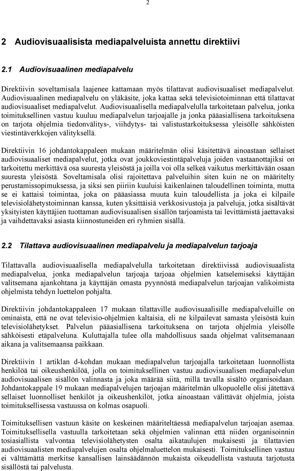 Audiovisuaalisella mediapalvelulla tarkoitetaan palvelua, jonka toimituksellinen vastuu kuuluu mediapalvelun tarjoajalle ja jonka pääasiallisena tarkoituksena on tarjota ohjelmia tiedonvälitys-,