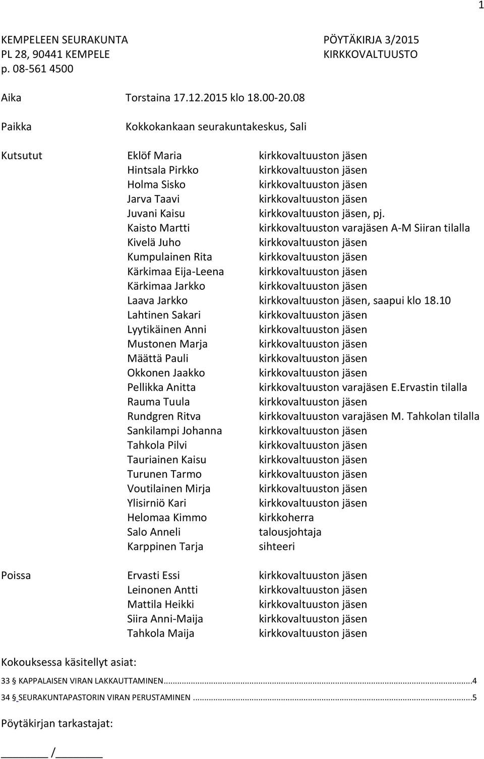 Kaisto Martti kirkkovaltuuston varajäsen A-M Siiran tilalla Kivelä Juho Kumpulainen Rita Kärkimaa Eija-Leena Kärkimaa Jarkko Laava Jarkko, saapui klo 18.