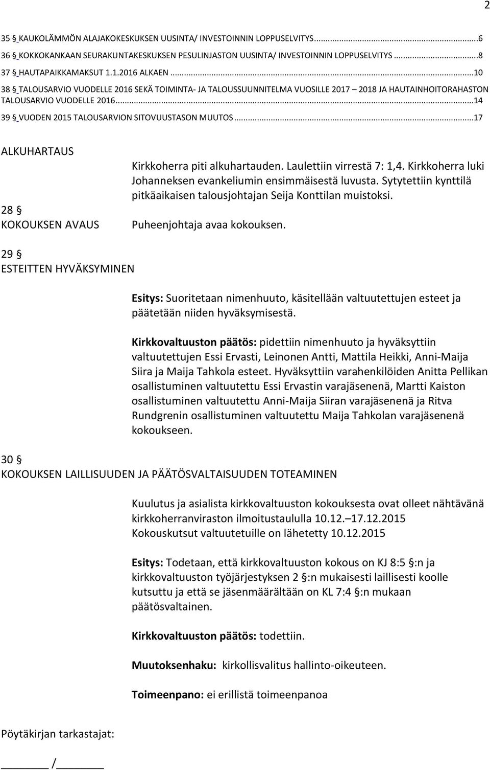 ..17 ALKUHARTAUS 28 KOKOUKSEN AVAUS Kirkkoherra piti alkuhartauden. Laulettiin virrestä 7: 1,4. Kirkkoherra luki Johanneksen evankeliumin ensimmäisestä luvusta.