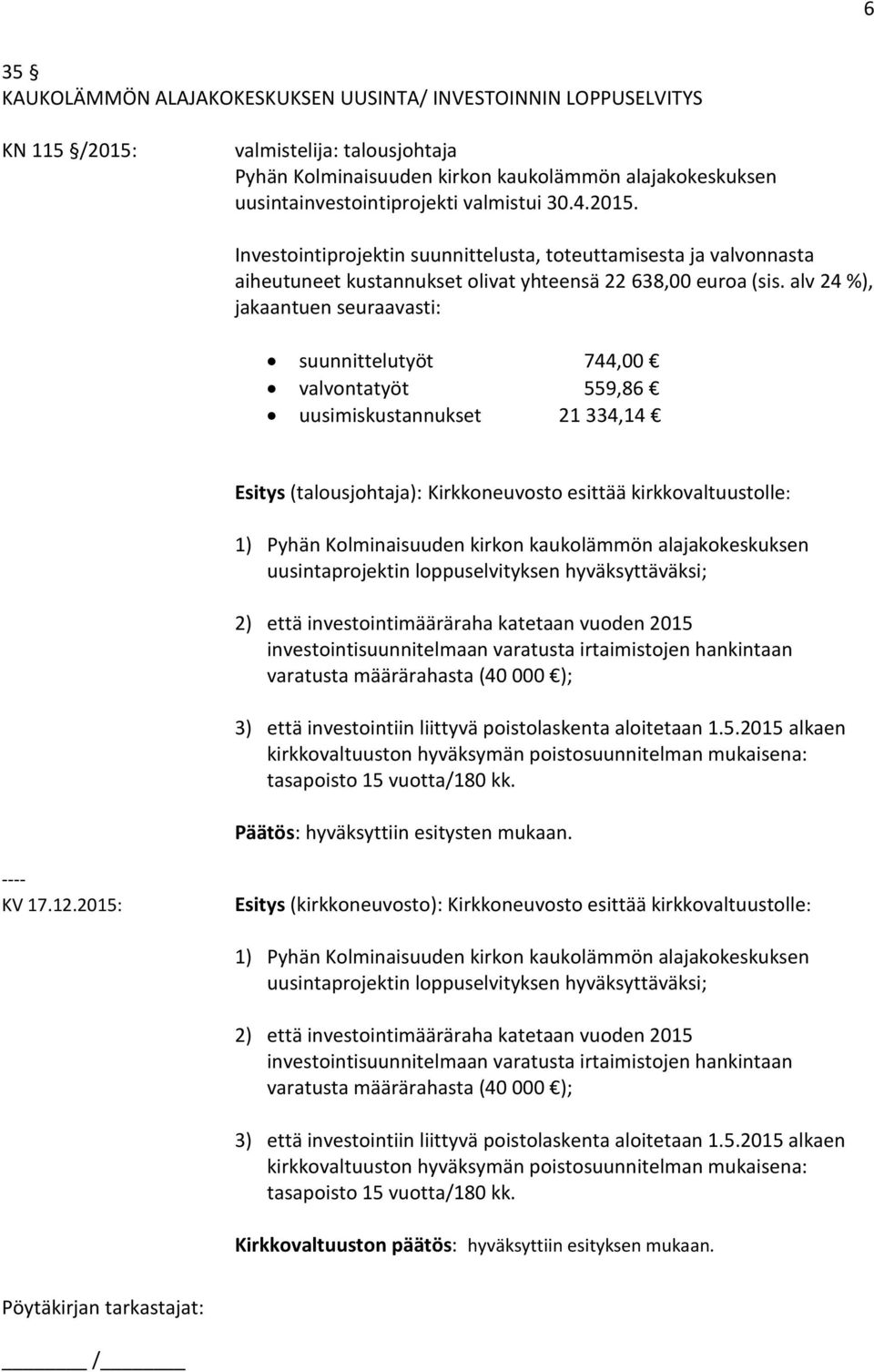 alv 24 %), jakaantuen seuraavasti: suunnittelutyöt 744,00 valvontatyöt 559,86 uusimiskustannukset 21 334,14 Esitys (talousjohtaja): Kirkkoneuvosto esittää kirkkovaltuustolle: 1) Pyhän Kolminaisuuden