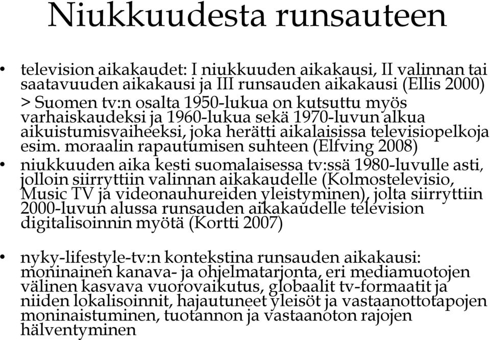 moraalin rapautumisen suhteen (Elfving 2008) niukkuuden aika kesti suomalaisessa tv:ssä 1980-luvulle asti, jolloin siirryttiin valinnan aikakaudelle (Kolmostelevisio, Music TV ja videonauhureiden