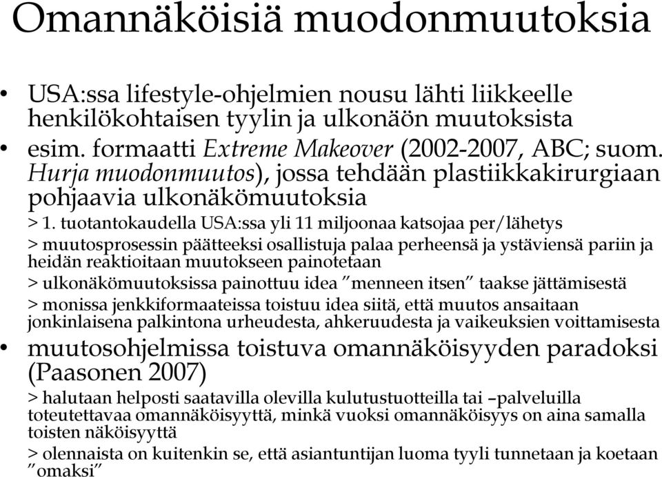 tuotantokaudella USA:ssa yli 11 miljoonaa katsojaa per/lähetys > muutosprosessin päätteeksi osallistuja palaa perheensä ja ystäviensä pariin ja heidän reaktioitaan muutokseen painotetaan > monissa