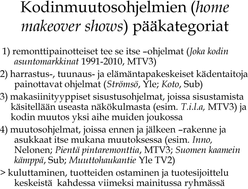 (esim. T.i.l.a, MTV3) ja kodin muutos yksi aihe muiden joukossa 4) muutosohjelmat, joissa ennen ja jälkeen rakenne ja asukkaat itse mukana muutoksessa (esim.